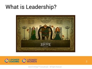 © 2015 InPowerTM Consulting llc – All Rights Reserved
What is Leadership?
2
 