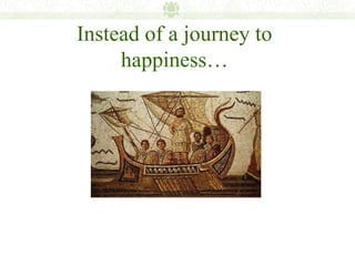 Instead of a journey to
     happiness…
 