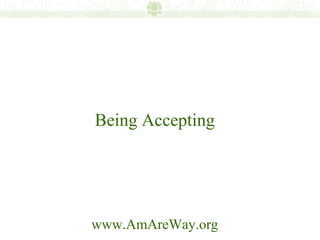 Being Accepting




www.AmAreWay.org
 