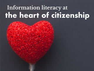 Information literacy at
the heart of citizenship
 