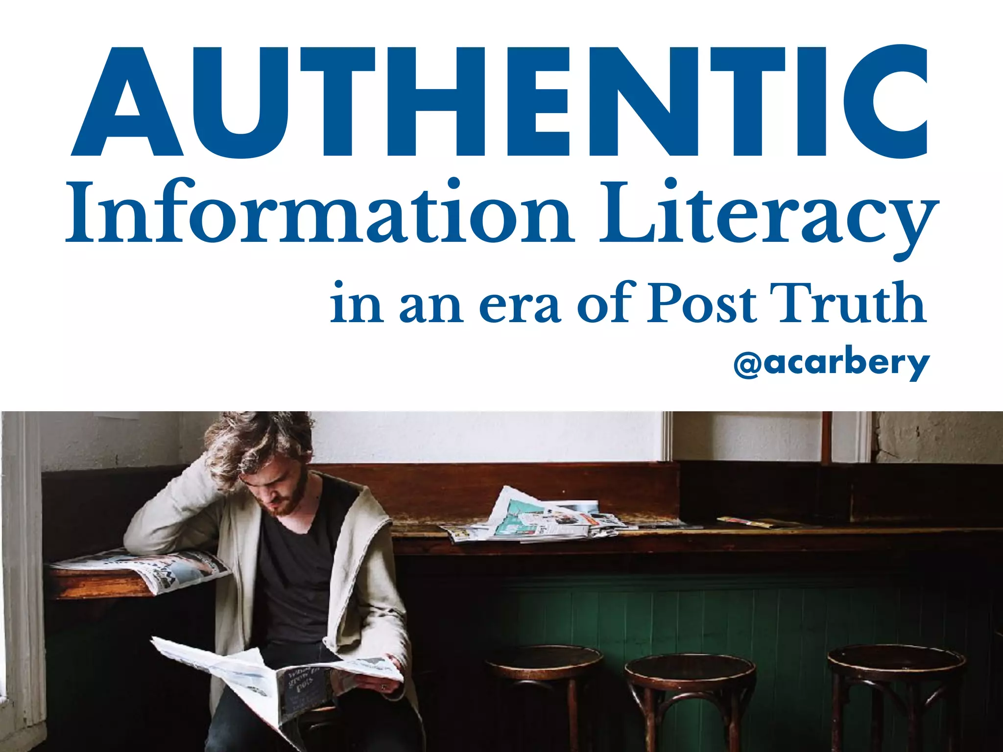 Authentic information literacy in an era of post truth | PPT