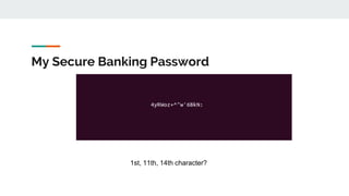 My Secure Banking Password
1st, 11th, 14th character?
 