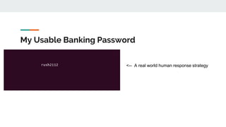 My Usable Banking Password
<-- A real world human response strategy
 