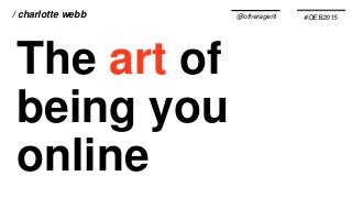 @otheragent/ charlotte webb #OEB2015
The art of
being you
online
 