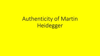 Authenticity of Martin
Heidegger
 
