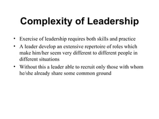 Complexity of Leadership <ul><li>Exercise of leadership requires both skills and practice </li></ul><ul><li>A leader devel...