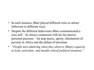 <ul><li>In each instance, Blair played different roles to attract followers in different ways </li></ul><ul><li>Despite th...