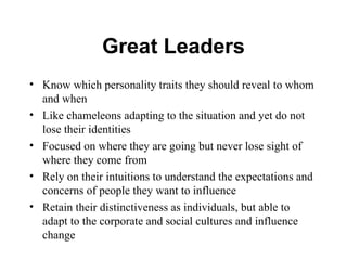 Great Leaders <ul><li>Know which personality traits they should reveal to whom and when </li></ul><ul><li>Like chameleons ...