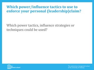 Which power/influence tactics to use to
enforce your personal (leadership)claim?
Which power tactics, influence strategies or
techniques could be used?
 