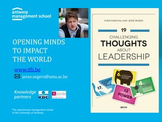 OPENING MINDS
TO IMPACT
THE WORLD
www.tfli.be
jesse.segers@ams.ac.be
Knowledge
partners
 