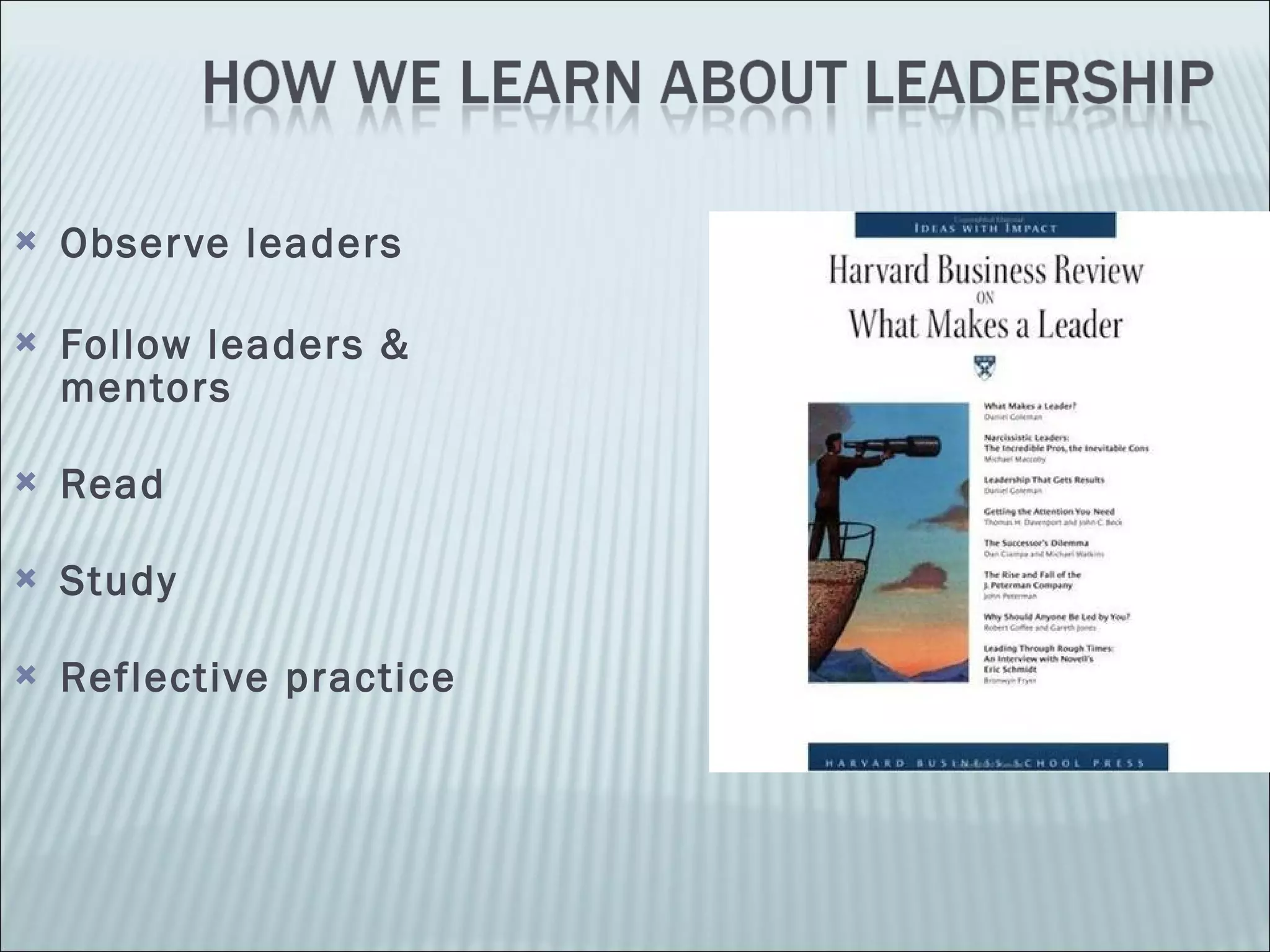Observe leaders Follow leaders & mentors Read Study Reflective practice 