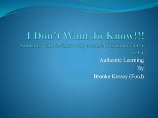 Authentic Learning
By
Brooke Kersey (Ford)
 