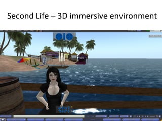 Second	
  Life	
  –	
  3D	
  immersive	
  environment	
  
 