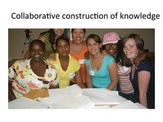 Collabora,ve	
  construc,on	
  of	
  knowledge	
  
 