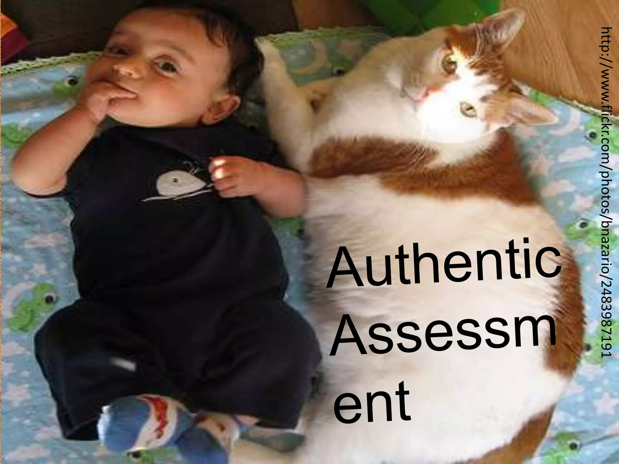 h"p://www.ﬂickr.com/photos/bnazario/2483987191	
  

Authentic
Assessment

 