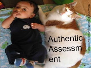 h"p://www.ﬂickr.com/photos/bnazario/2483987191	
  

Authentic
Assessment

 