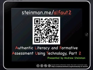 steinman.me/alfaut2




 Authentic Literacy and Formative
Assessment Using Technology, Part 2
                  Presented by Andrew Steinman
 
