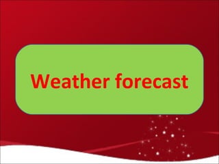 Weather forecast
 