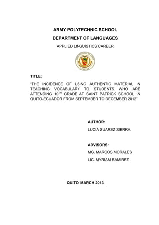 ARMY POLYTECHNIC SCHOOL
DEPARTMENT OF LANGUAGES
APPLIED LINGUISTICS CAREER
TITLE:
“THE INCIDENCE OF USING AUTHENTIC MATERI...