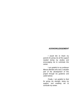 ACKNOWLEDGEMENT
I would like to thank my
parents for giving me all the support
needed during my studies and
encouraging me...