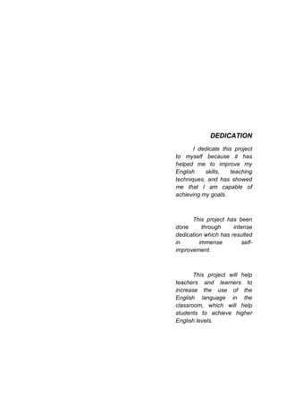 DEDICATION
I dedicate this project
to myself because it has
helped me to improve my
English skills, teaching
techniques, a...