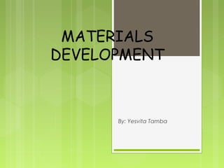 MATERIALS
DEVELOPMENT
By: Yesvita Tamba
 