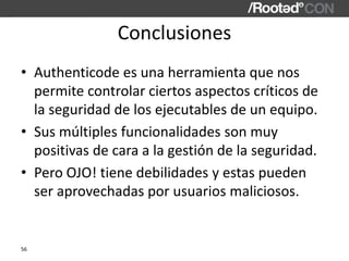 Conclusiones
• Authenticode es una herramienta que nos
permite controlar ciertos aspectos críticos de
la seguridad de los ...