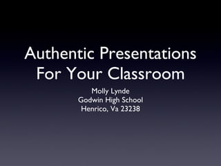 Authentic Presentations For Your Classroom ,[object Object],[object Object],[object Object]