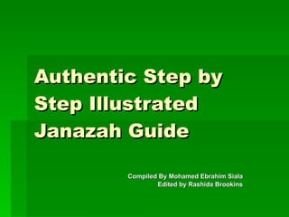 Authentic Step by Step Illustrated   Janazah Guide Compiled   By Mohamed Ebrahim Siala Edited by Rashida Brookins 