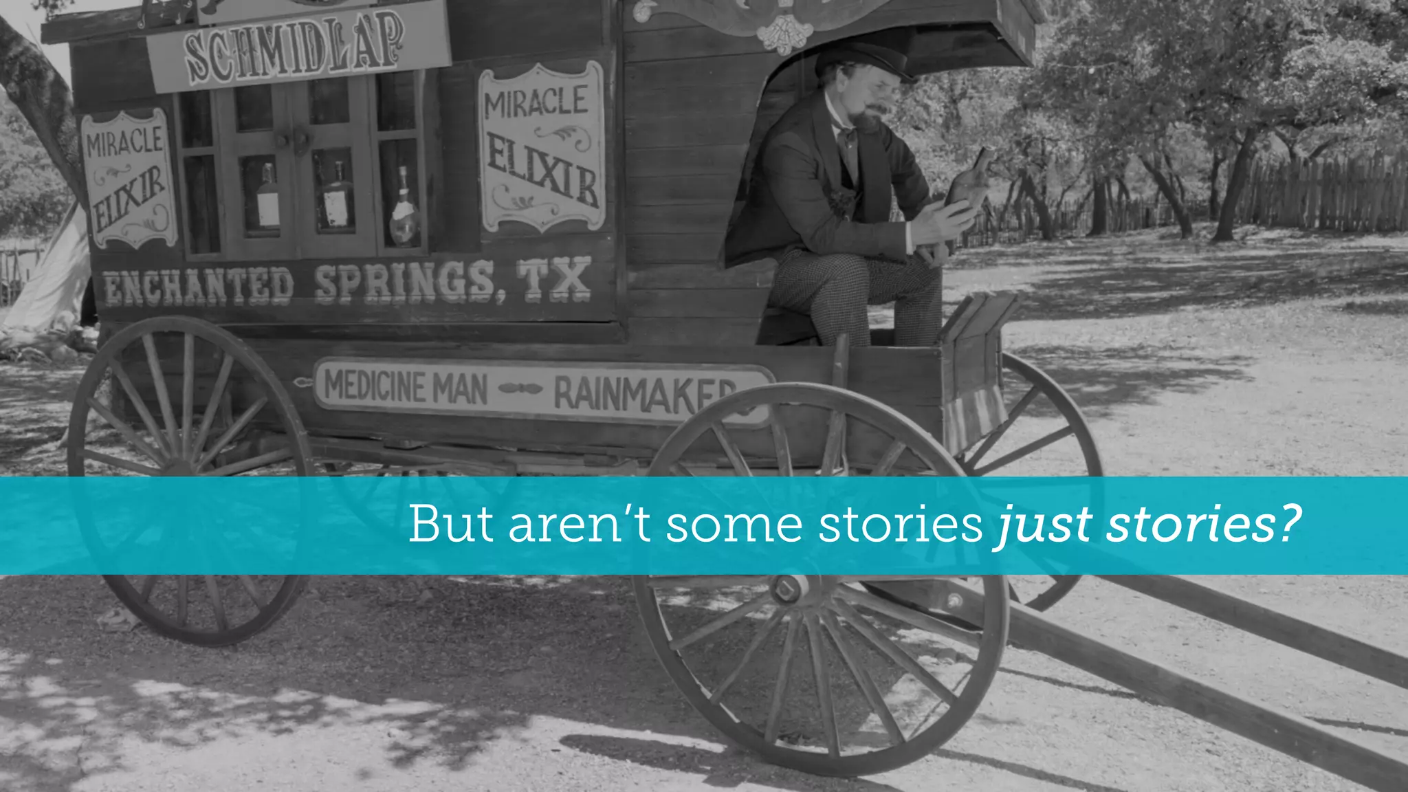 But aren’t some stories just stories?
 