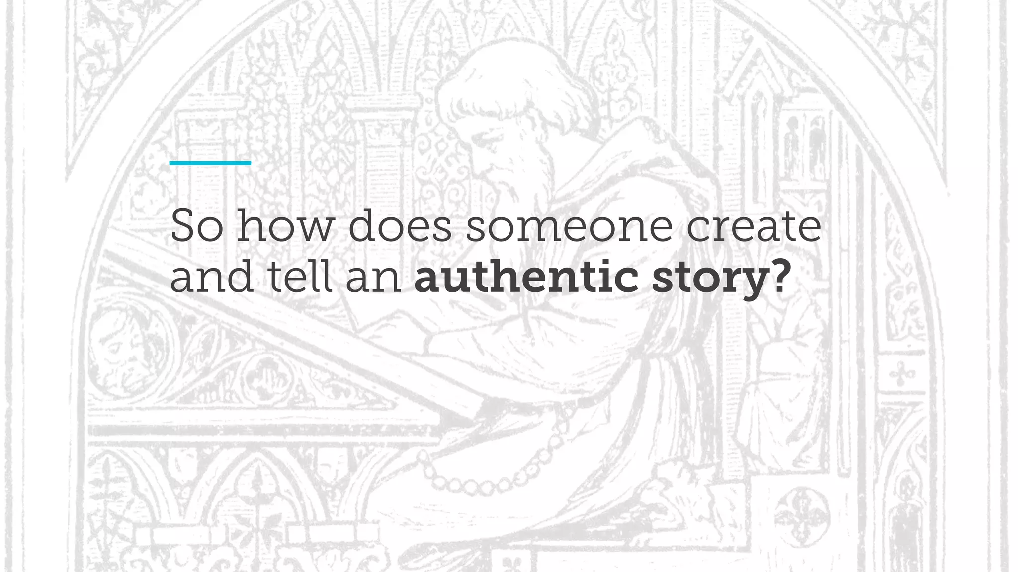 So how does someone create
and tell an authentic story?
 
