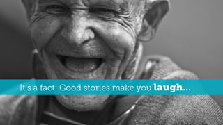 It’s a fact: Good stories make you laugh…
 
