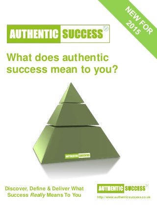What does authentic
success mean to you?
http://www.authenticsuccess.co.uk
Discover, Define & Deliver What
Success Really Means To You
 