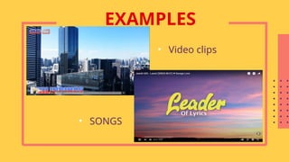• SONGS
• Video clips
EXAMPLES
 