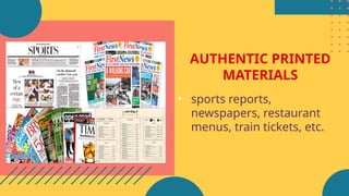 AUTHENTIC PRINTED
MATERIALS
• sports reports,
newspapers, restaurant
menus, train tickets, etc.
 