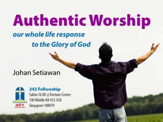 Authentic Worship
our whole life response
to the Glory of God
242 Fellowship
Sabtu 16.00 @ Fortune Centre
190 Middle Rd #12-01A
Singapore 188979
Johan Setiawan
 