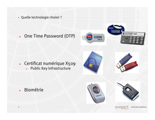 4
4 Le bon sens et l’expérience
Quelle technologie choisir ?
One Time Password (OTP)
Certificat numérique X509
Public Key Infrastructure
Biométrie
 