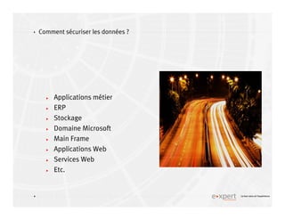 4
4 Le bon sens et l’expérience
Comment sécuriser les données ?
Applications métier
ERP
Stockage
Domaine Microsoft
Main Frame
Applications Web
Services Web
Etc.
 