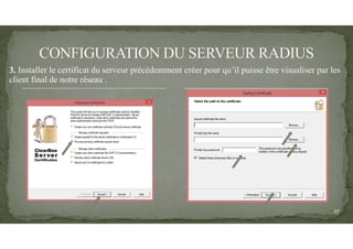 3. Installer le certificat du serveur précédemment créer pour qu’il puisse être visualiser par les
client final de notre réseau .
27
 