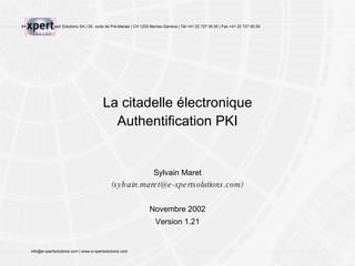 La citadelle électronique Authentification PKI Sylvain Maret (sylvain.maret@e-xpertsolutions.com) Novembre 2002 Version 1.21 