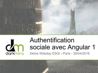 Authentification
sociale avec Angular 1
3ième Webday ESGI - Paris - 28/04/2016
 