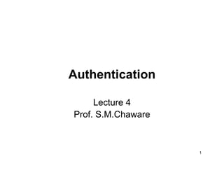 AuthenticationAuthentication
Lecture 4
Prof. S.M.Chaware
1
 