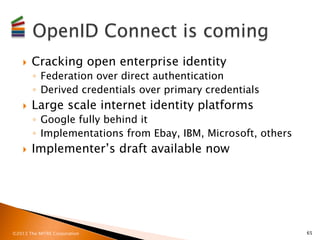 }    Cracking open enterprise identity
          ◦  Federation over direct authentication
          ◦  Derived credential...