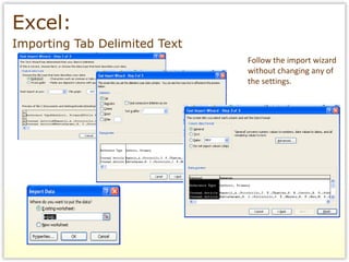 Excel:   Importing Tab Delimited Text Follow the import wizard without changing any of the settings. 