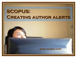 www.scopus.com SCOPUS:  Creating author alerts   