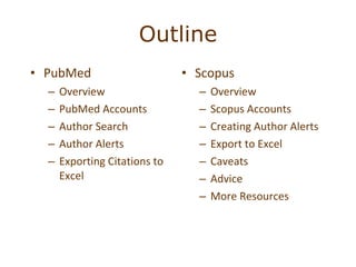 Outline Scopus  Overview Scopus Accounts Creating Author Alerts Export to Excel Caveats Advice More Resources PubMed Overview PubMed Accounts Author Search Author Alerts Exporting Citations to Excel 