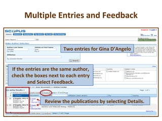 Multiple Entries and Feedback Two entries for Gina D’Angelo Review the publications by selecting Details.  If the entries are the same author, check the boxes next to each entry and Select Feedback. 