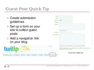 Guest Post Quick Tip
 Create submission
guidelines
 Set up a form on your
site to collect guest
posts
 Add a navigation...