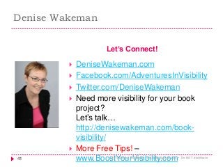 Denise Wakeman
Let’s Connect!
 DeniseWakeman.com
 Facebook.com/AdventuresInVisibility
 Twitter.com/DeniseWakeman
 Need...