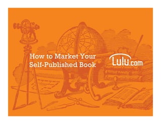 How to Market Your
Self-Published Book
 